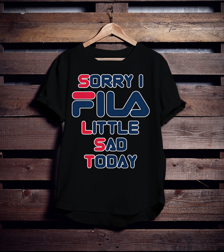 Sorry I Fila Little Sad Today T-Shirt