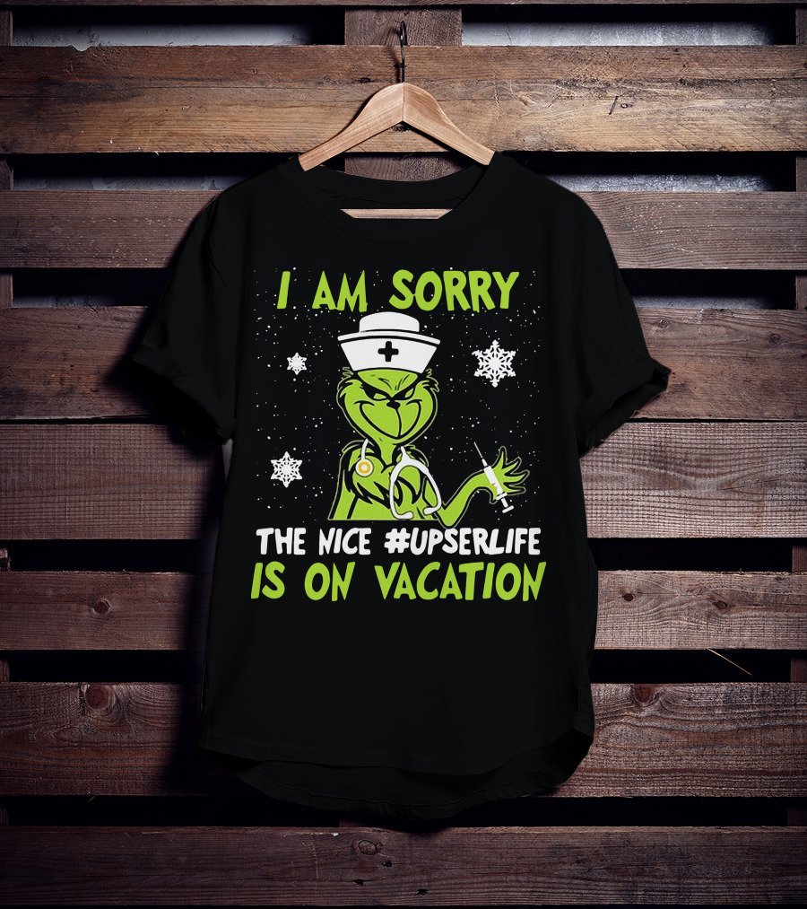 I Am Sorry The Grinch Nurse The Nice #upserlife Is On Vacation T-Shirt