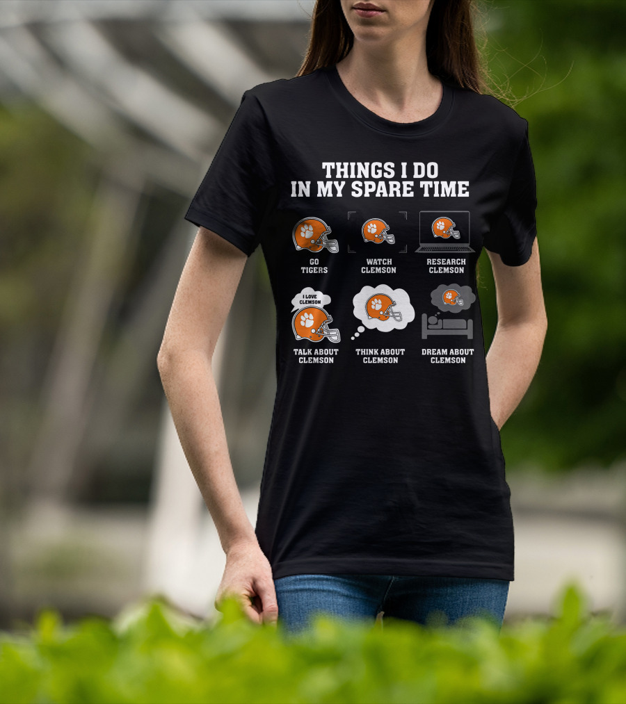 Things I Do In My Spare Time Go Tigers Watch Clemson Research Clemson Talk About Clemson Think About Clemson Dream About Clemson T-Shirt