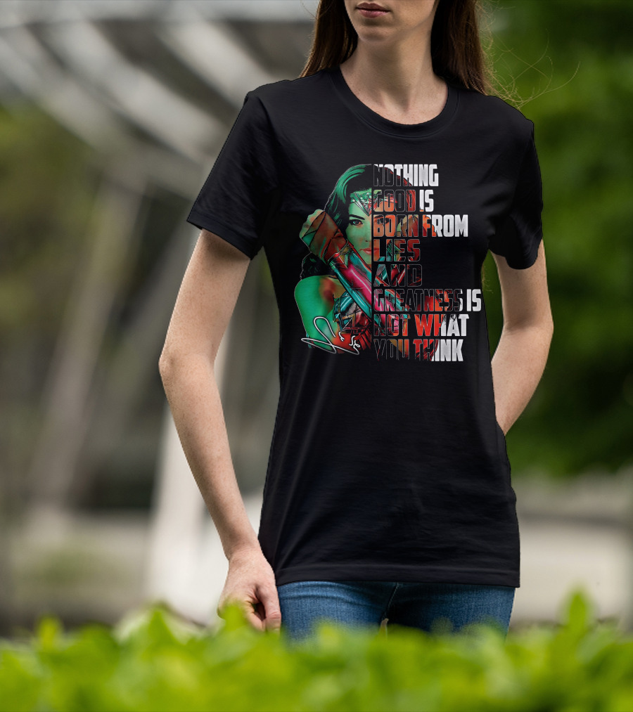 Wonder Woman Nothing Good Is Born From Lies And Greatness Is Not What You Think T-Shirt