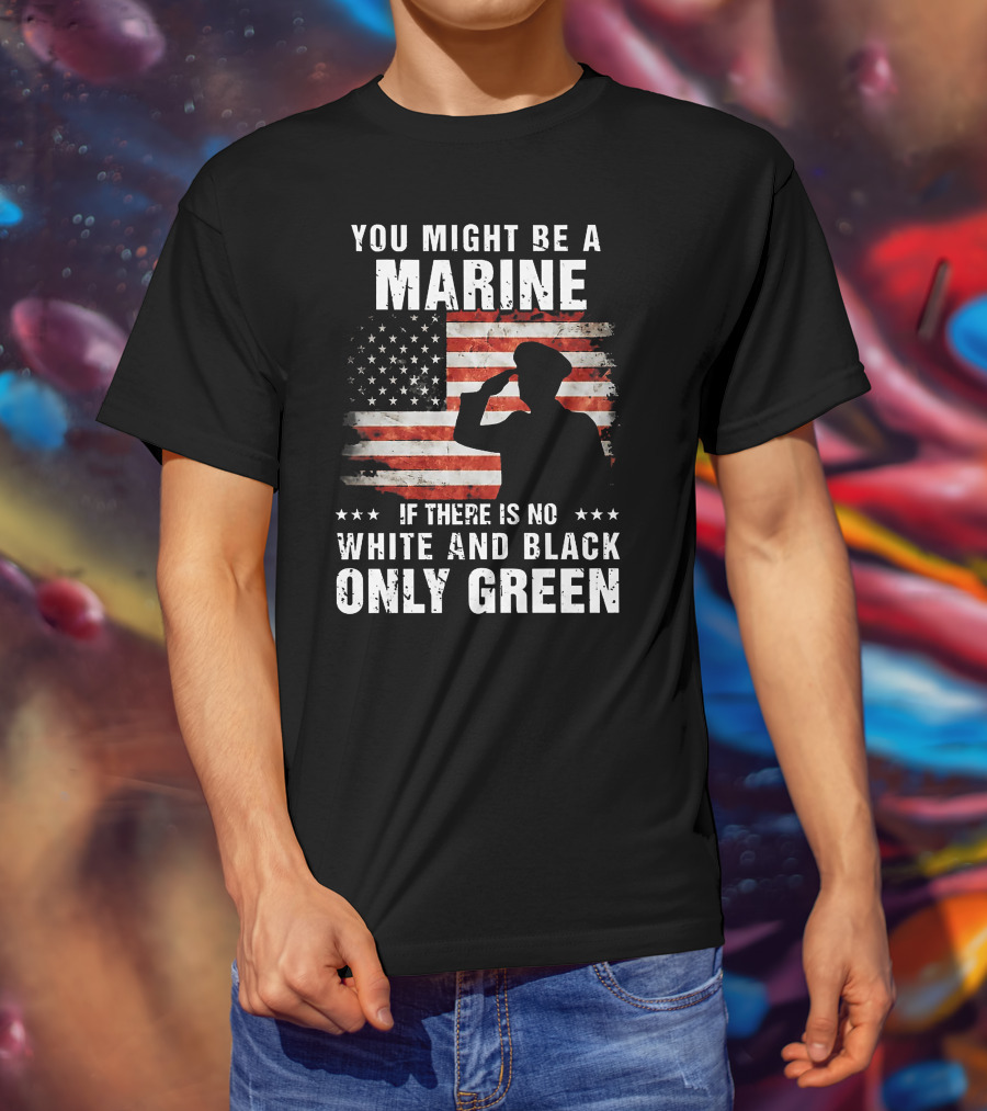 You Might Be A Marine If There Is No White And Black Only Green American Flag Saluting T-Shirt