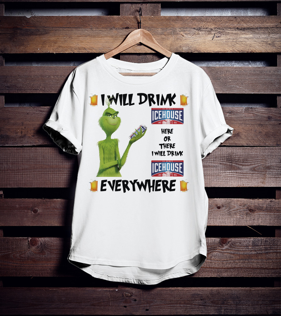 I Will Drink Icehouse Here Or There I Will Drink Everywhere Grinch T-Shirt