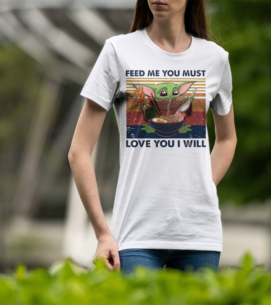Feed Me You Must Love You I Will Baby Yoda Eating Noodles T-Shirt