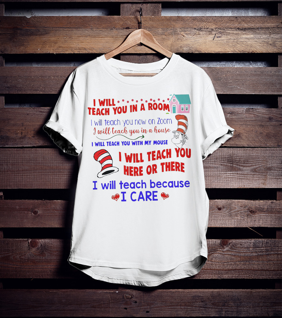 I Will Teach You In A Room On Zoom With My Mouse Here Or There Because I Care Dr Seuss T-Shirt