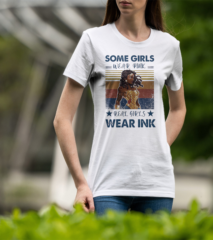 Some Girls Wear Pink Real Girls Wear Ink Wonder Woman T-Shirt