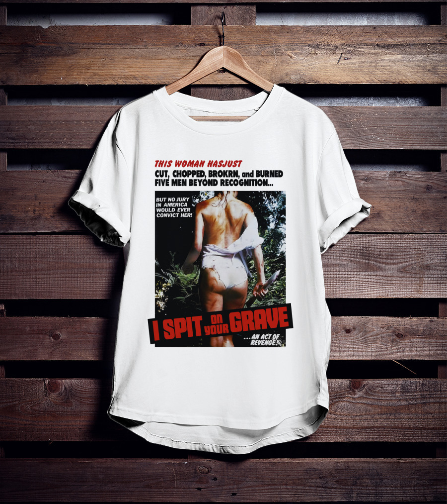 This Woman Has Cut, Chopped, Burned Five Men Beyond Recognition I Spit On Your Grave 1978 An Act Of Revenge T-Shirt