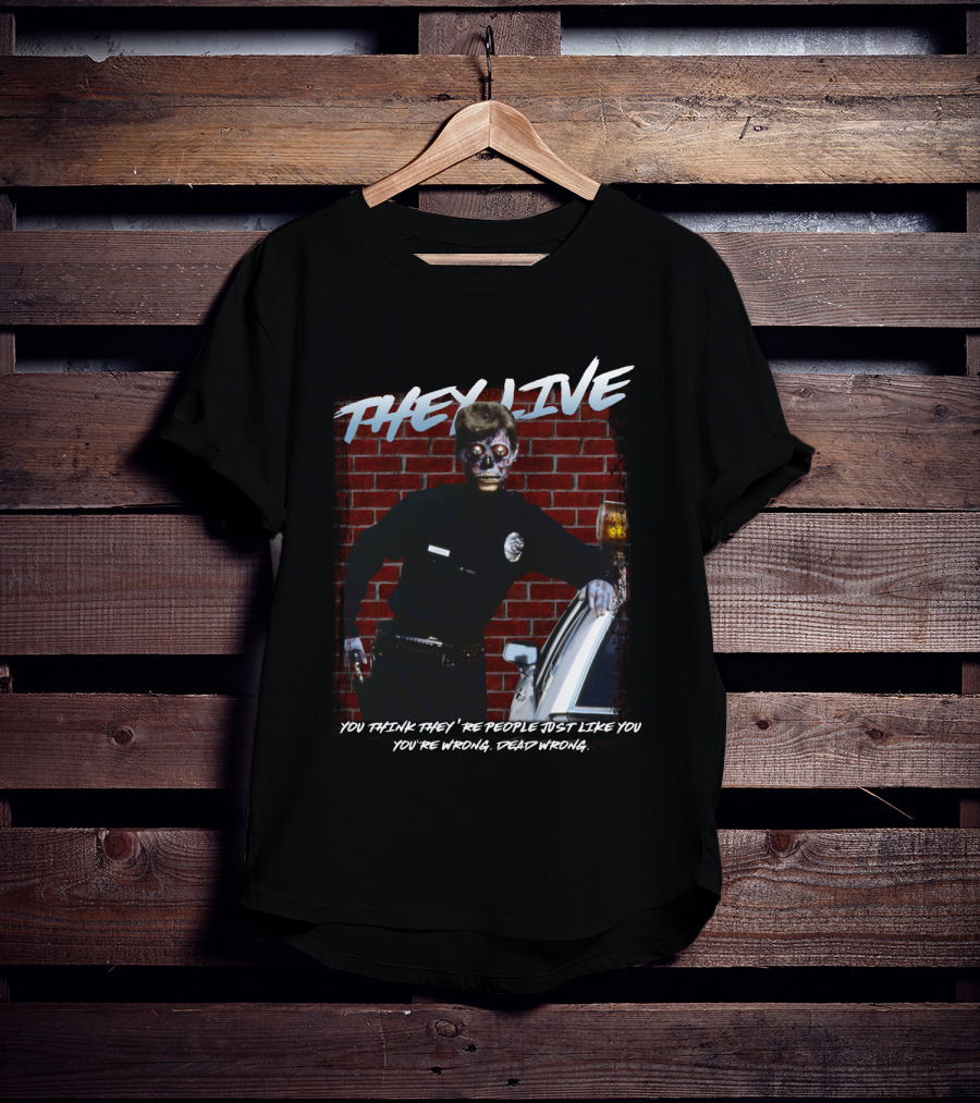 They Live You Think They're People Just Like You You're Wrong Dead Wrong T-Shirt