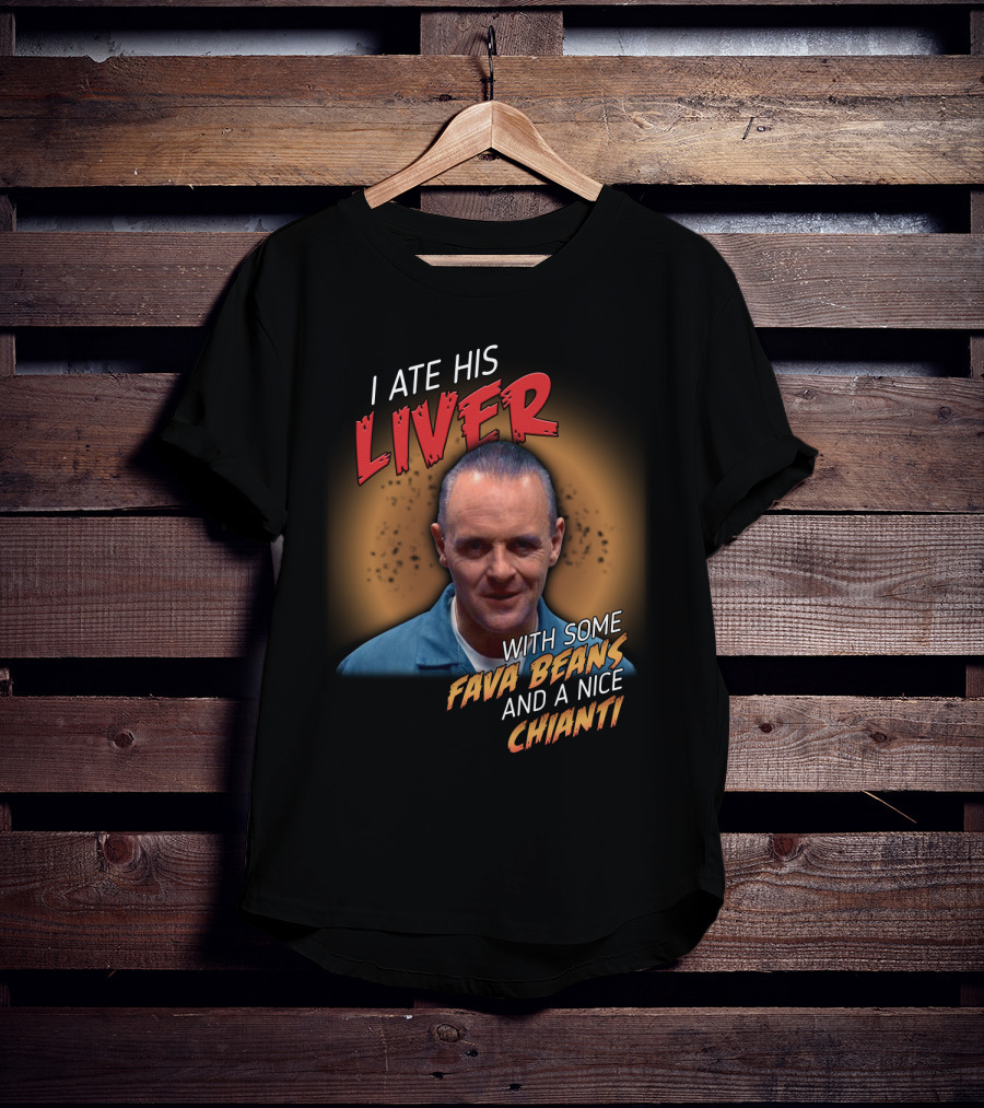 I Ate His Liver With Some Fava Beans And A Nice Chianti Silence Of The Lambs T-Shirt