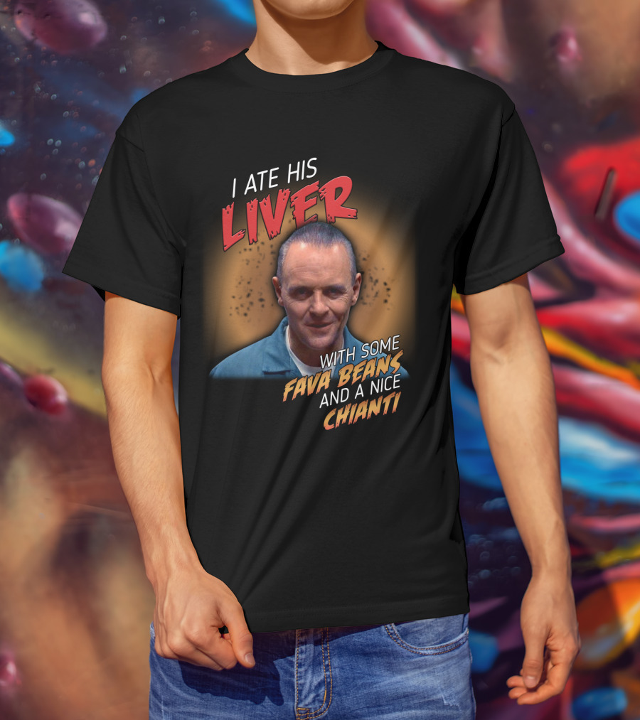 I Ate His Liver With Some Fava Beans And A Nice Chianti Silence Of The Lambs T-Shirt