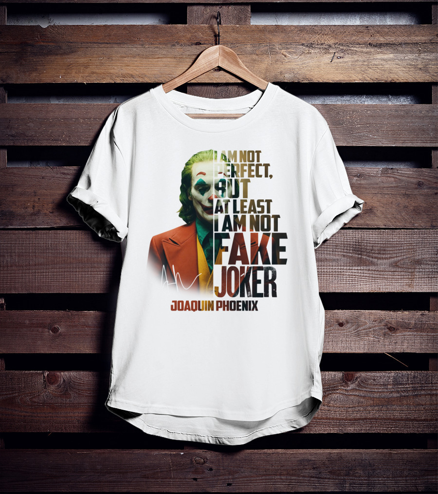 I Am Not Perfect But At Least I Am Not Fake Joker Joaquin Phoenix T-Shirt