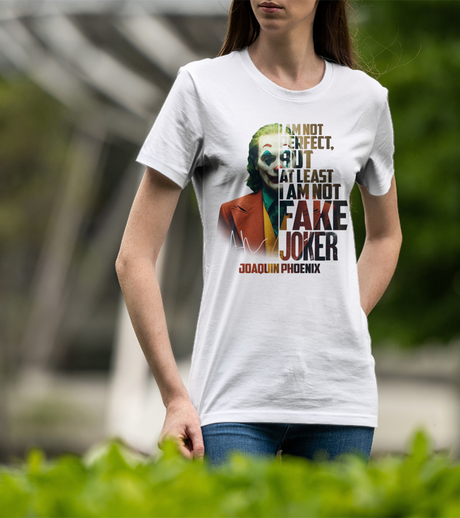 I Am Not Perfect But At Least I Am Not Fake Joker Joaquin Phoenix T-Shirt
