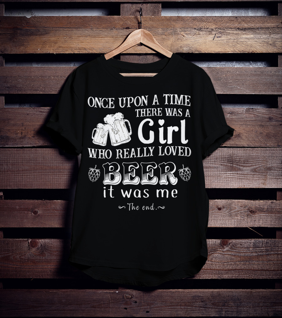 Once Upon A Time There Was A Girl Who Really Loved Beer It Was Me The End T-Shirt