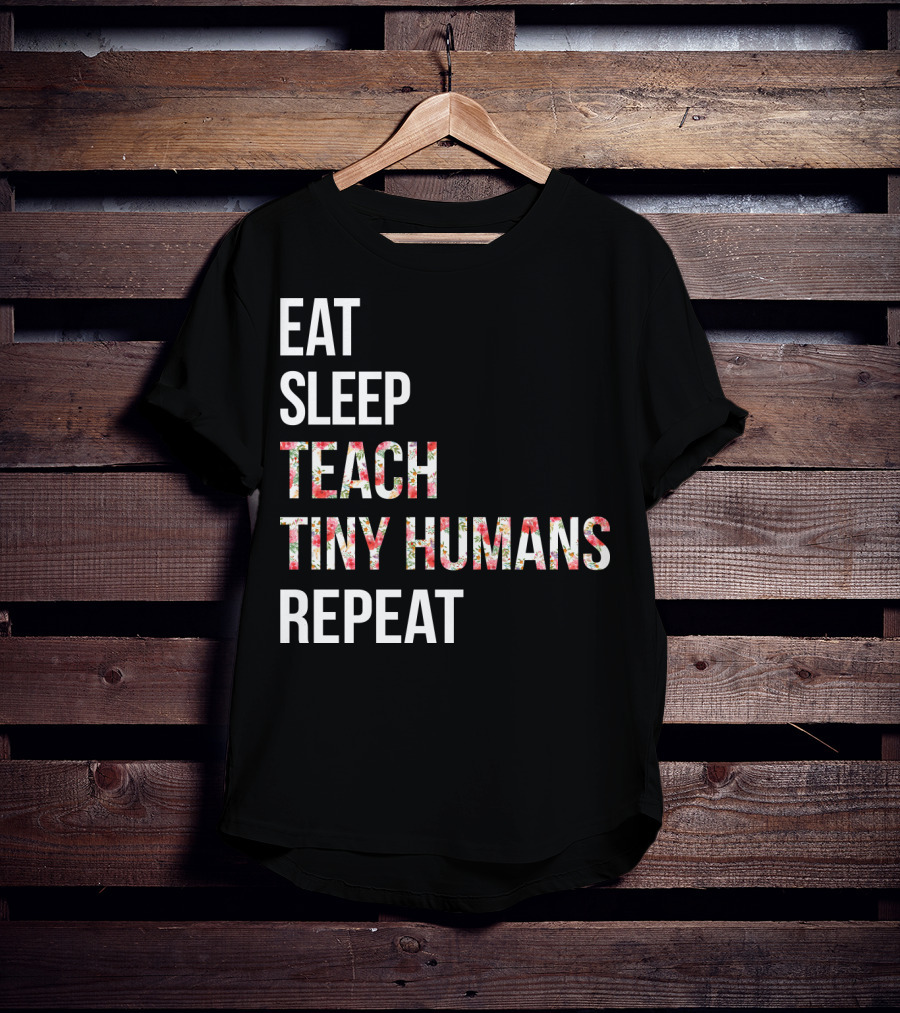 Eat Sleep Teach Tiny Humans Repeat T-Shirt