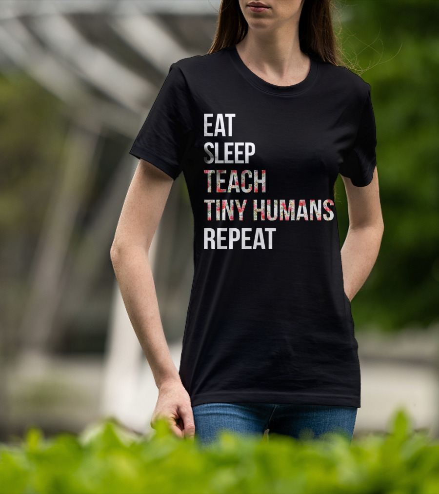 Eat Sleep Teach Tiny Humans Repeat T-Shirt