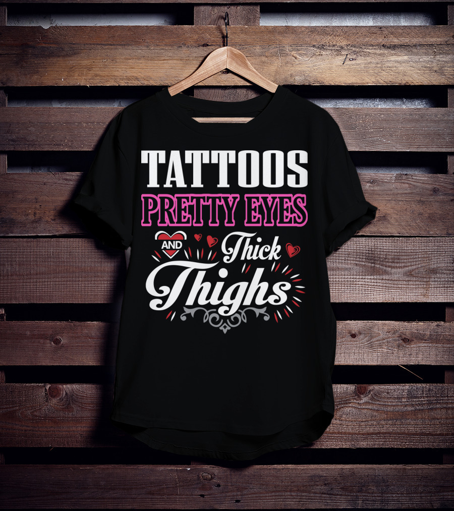 Tattoos Pretty Eyes And Thick Thighs T-Shirt