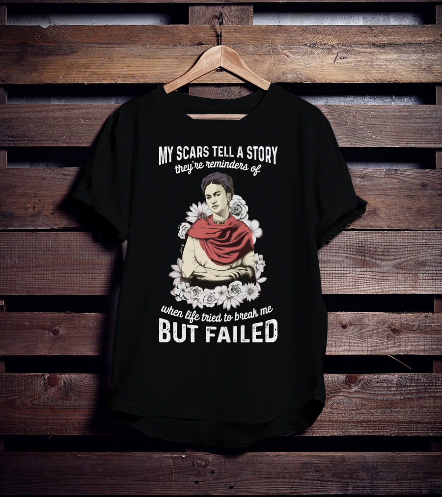 My Scars Tell A Story They're Reminders Of When Life Tried To Break Me But Failed T-Shirt