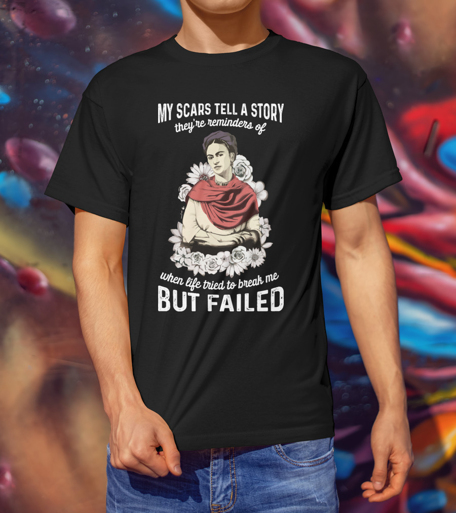 My Scars Tell A Story They're Reminders Of When Life Tried To Break Me But Failed T-Shirt