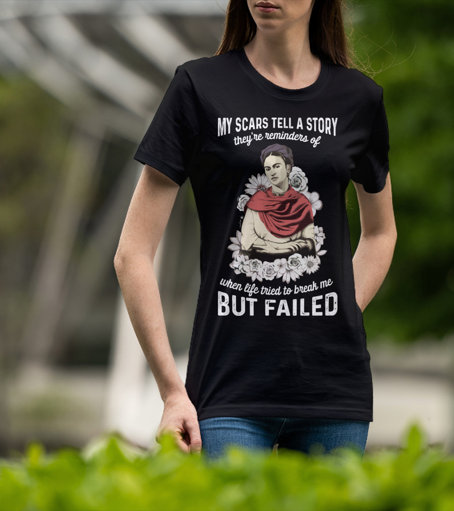 My Scars Tell A Story They're Reminders Of When Life Tried To Break Me But Failed T-Shirt