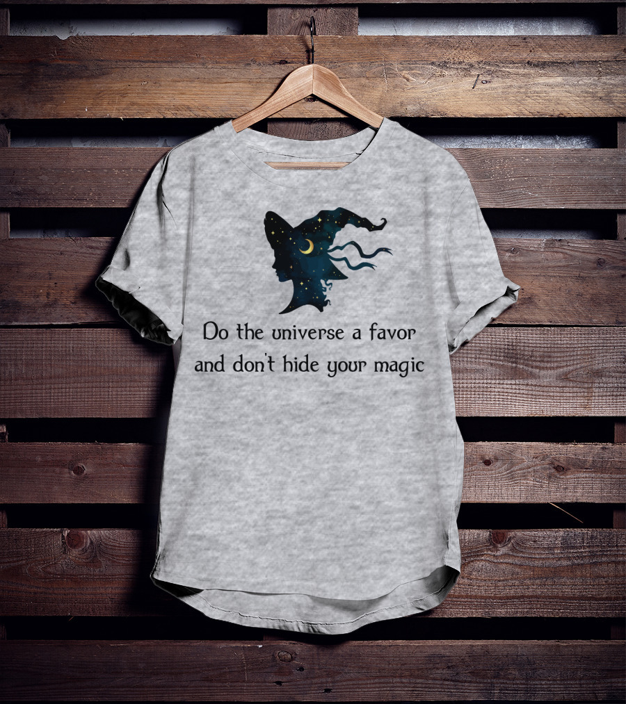 Do The Universe A Favor And Don't Hide Your Magic T-Shirt