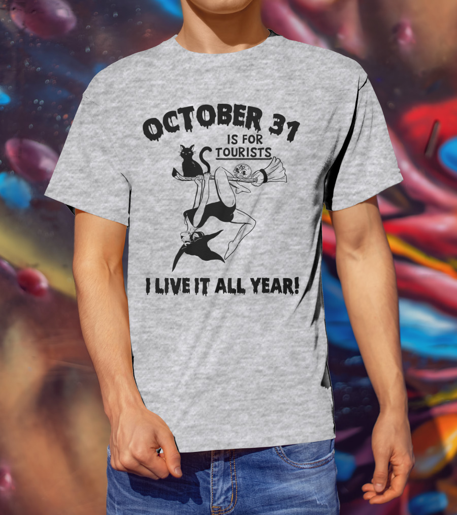 October 31 Is For Tourists I Live It All Year T-Shirt