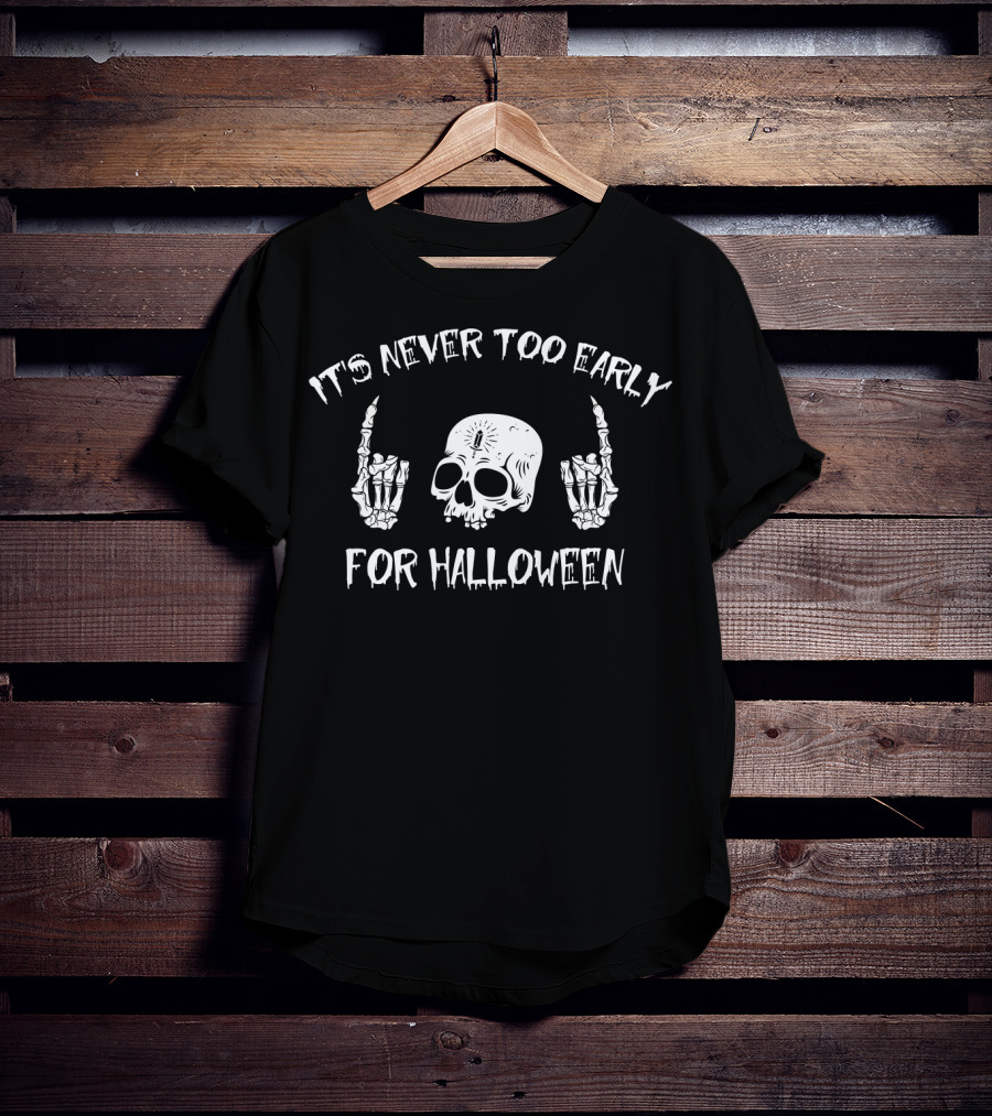 It's Never Too Early For Halloween Skull And Skeleton Hands T-Shirt
