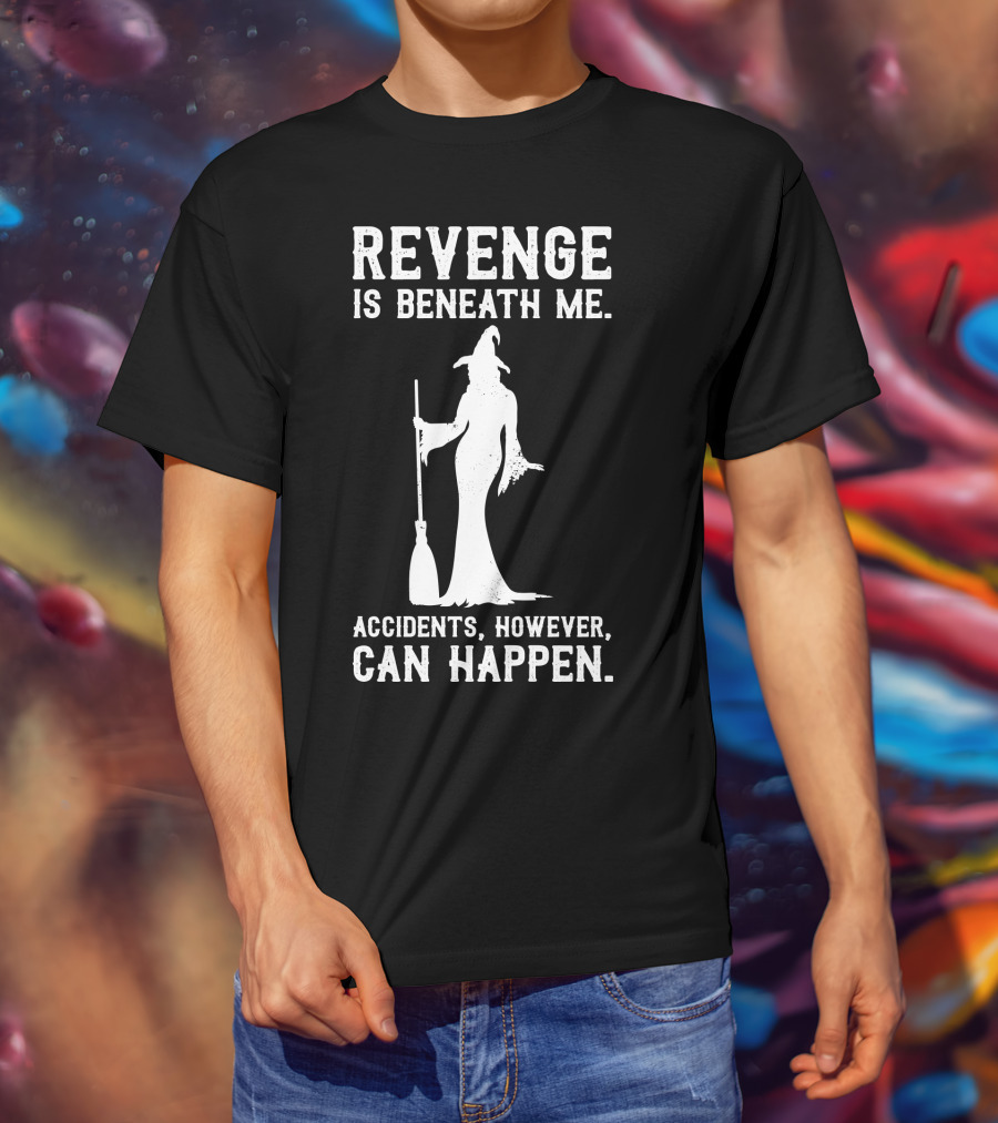 Revenge Is Beneath Me Witch Silhouette With Accidents Can Happen T-Shirt