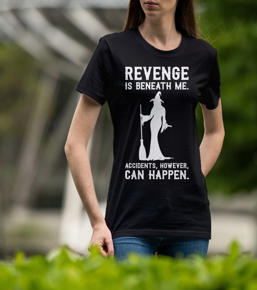Revenge Is Beneath Me Witch Silhouette With Accidents Can Happen T-Shirt