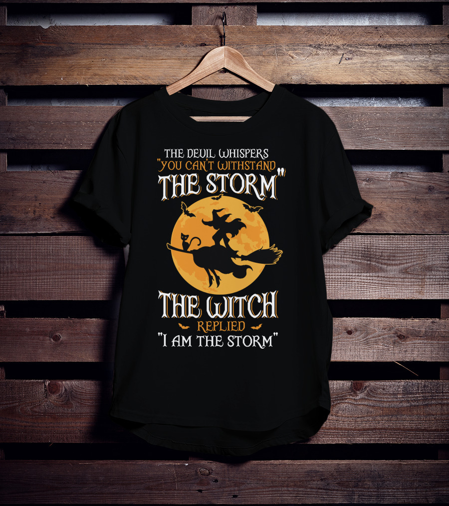 The Devil Whispers You Can't Withstand The Storm The Witch Replied I Am The Storm T-Shirt