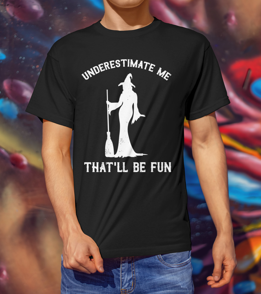 Underestimate Me That'll Be Fun Witch T-Shirt