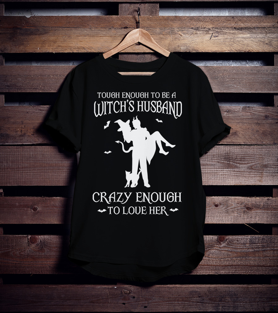 Tough Enough To Be A Witch's Husband Crazy Enough To Love Her T-Shirt