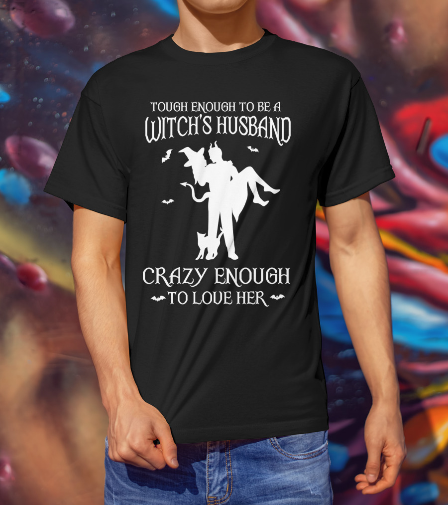 Tough Enough To Be A Witch's Husband Crazy Enough To Love Her T-Shirt