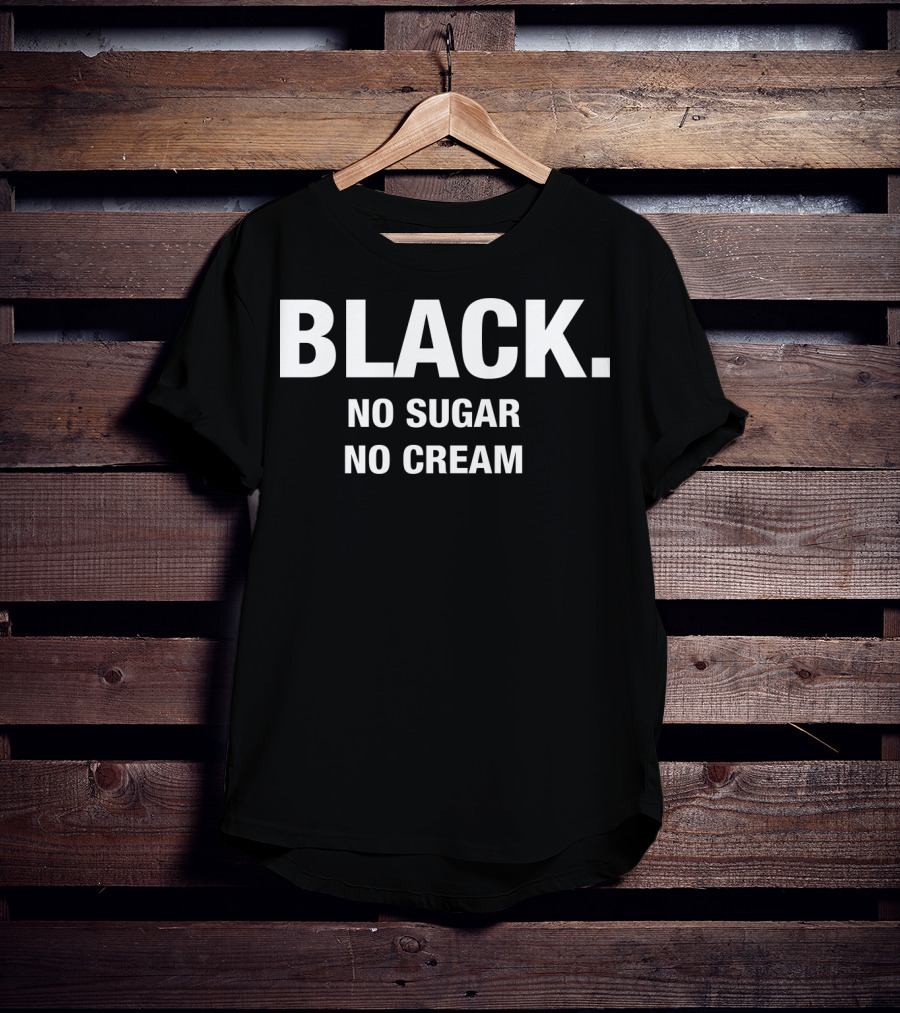 Black No Sugar No Cream T-Shirt