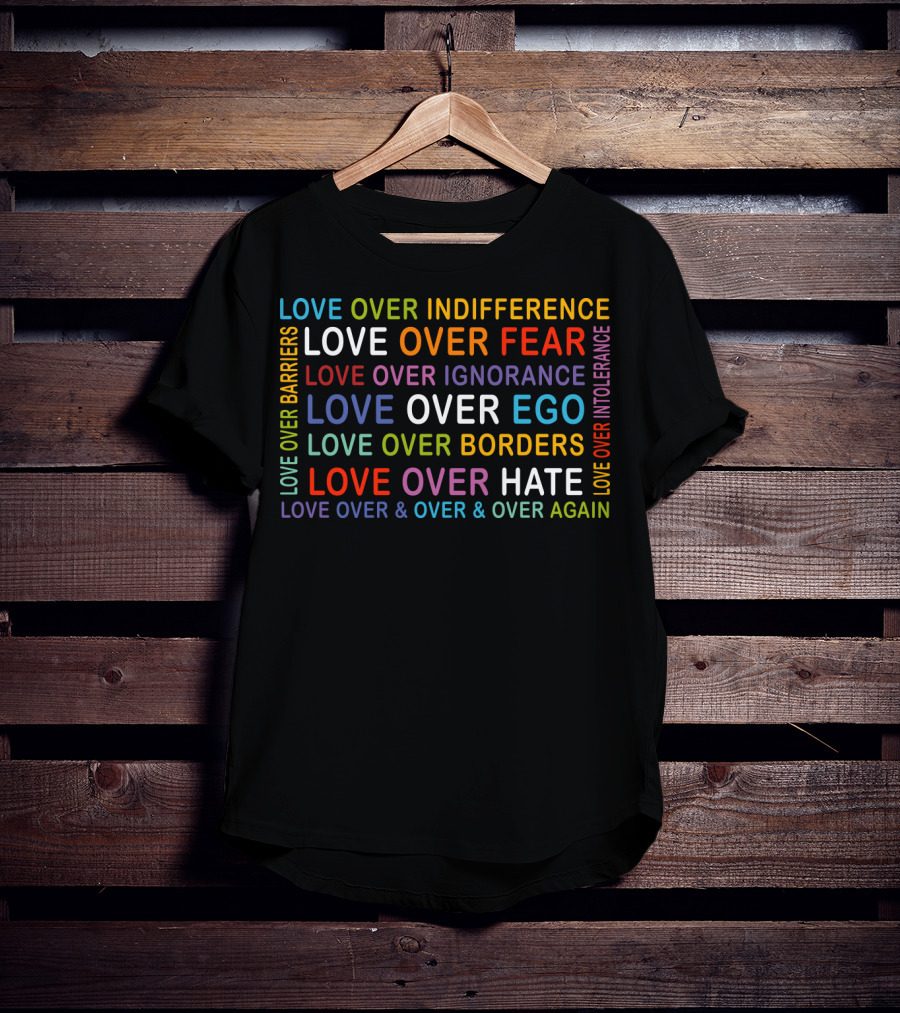 Love Over Indifference Fear Ignorance Ego Barriers Borders Hate Intolerance Over And Over Again T-Shirt