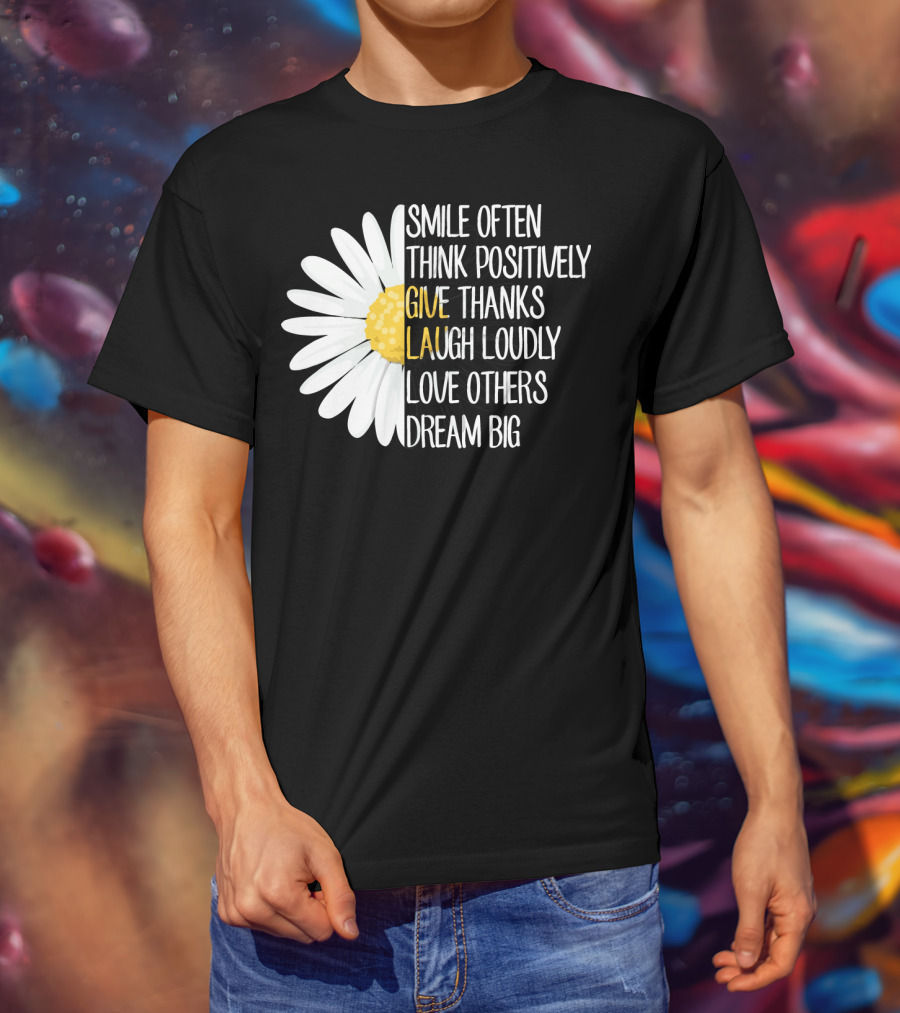 Smile Often Think Positively Give Thanks Laugh Loudly Love Others Dream Big T-Shirt