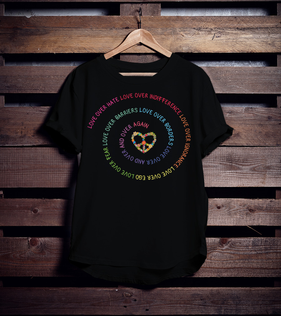 Love Over Hate Indifference Barriers Borders Fear Ego Ignorance Heart Color T-Shirt