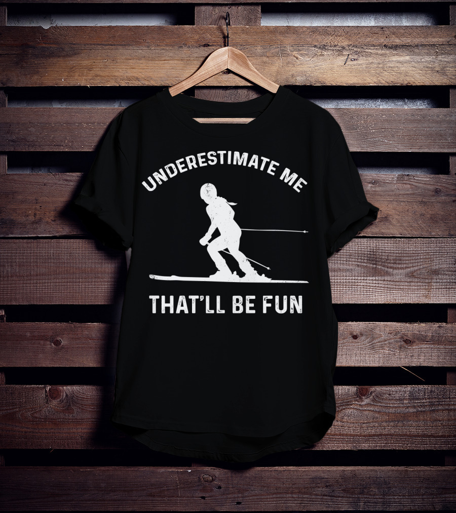 Underestimate Me That'll Be Fun Skiing T-Shirt