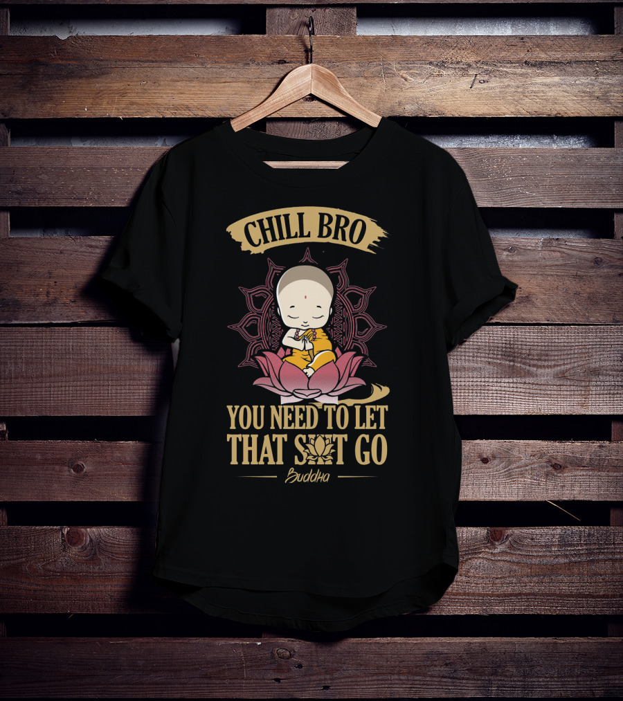 Chill Bro Buddha You Need To Let That Shit Go Zen Yoga T-Shirt