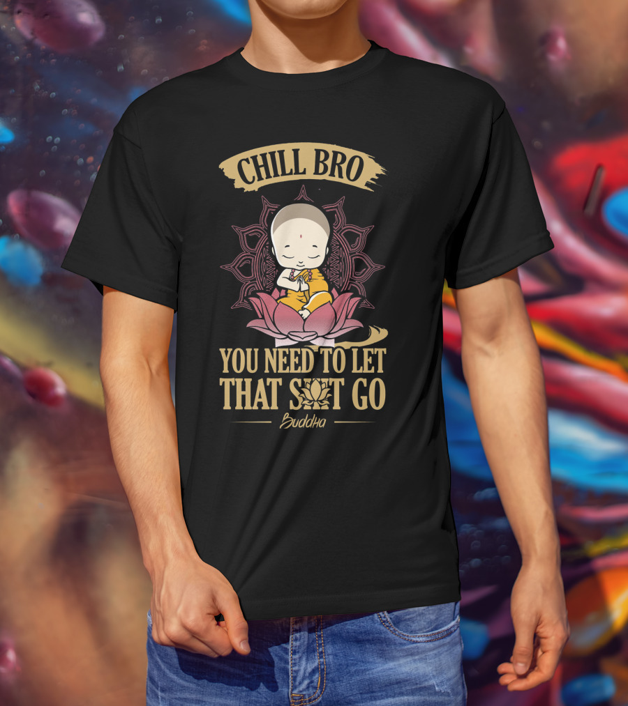 Chill Bro Buddha You Need To Let That Shit Go Zen Yoga T-Shirt