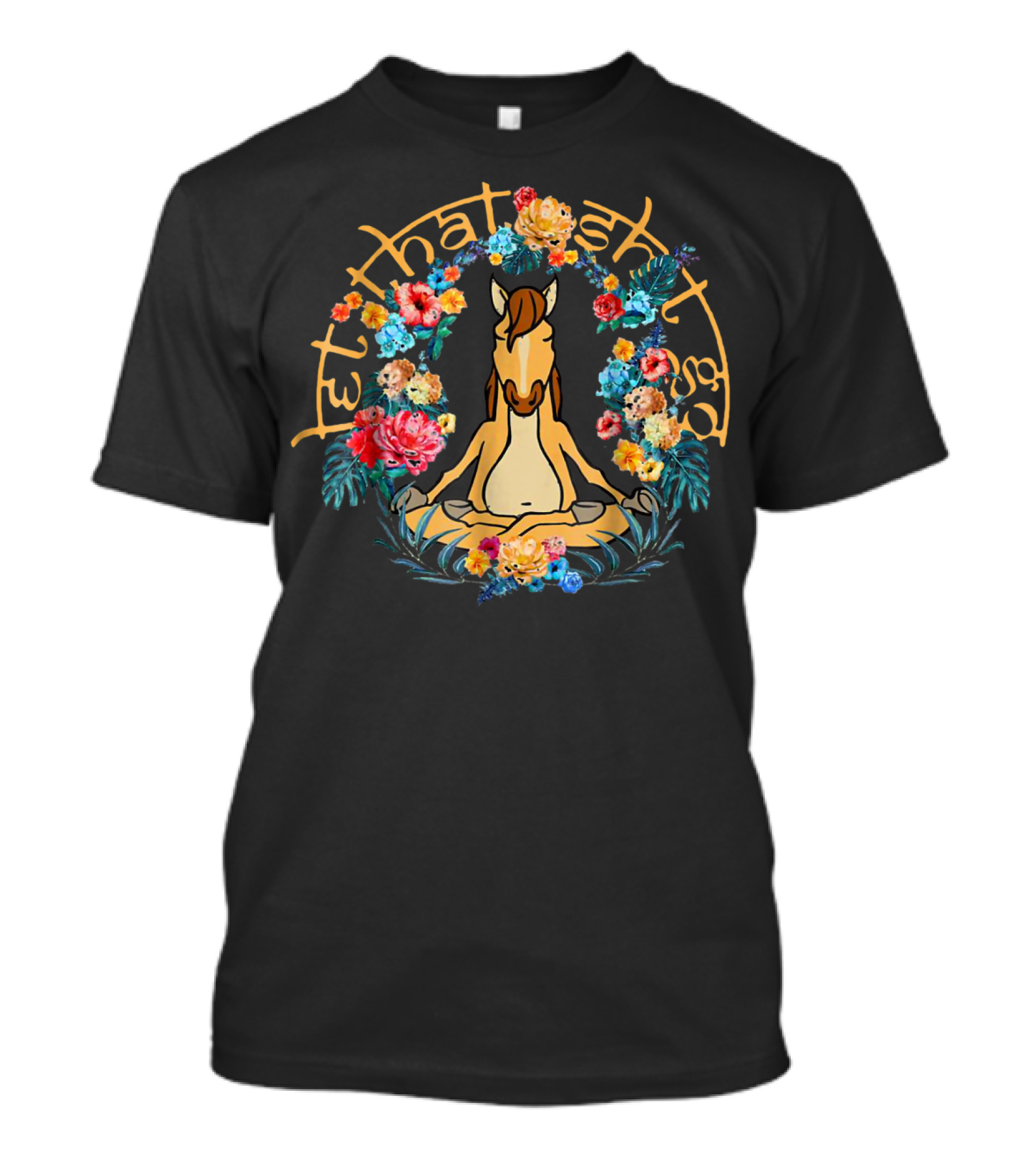 Let That Shit Go Funny Yoga Horse Surrounded By Flowers T-Shirt