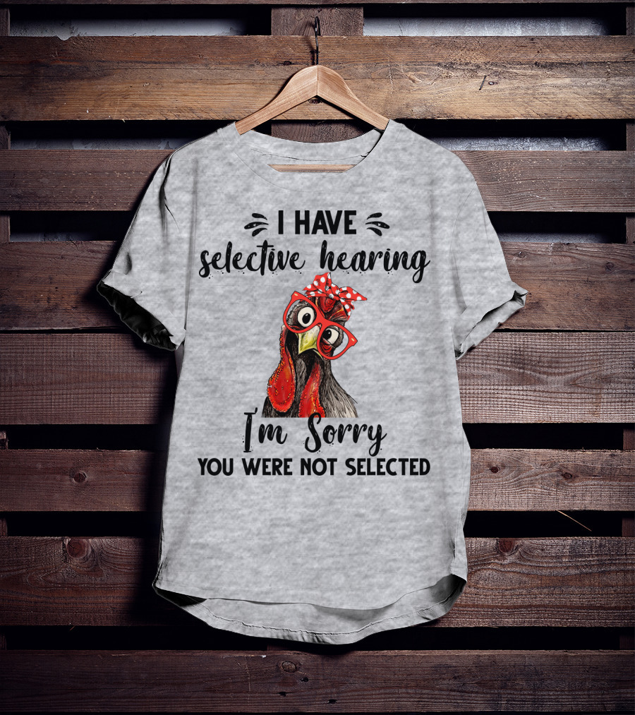 I Have Selective Hearing I'm Sorry You Were Not Selected Chicken With Red Glasses And Red Bow T-Shirt
