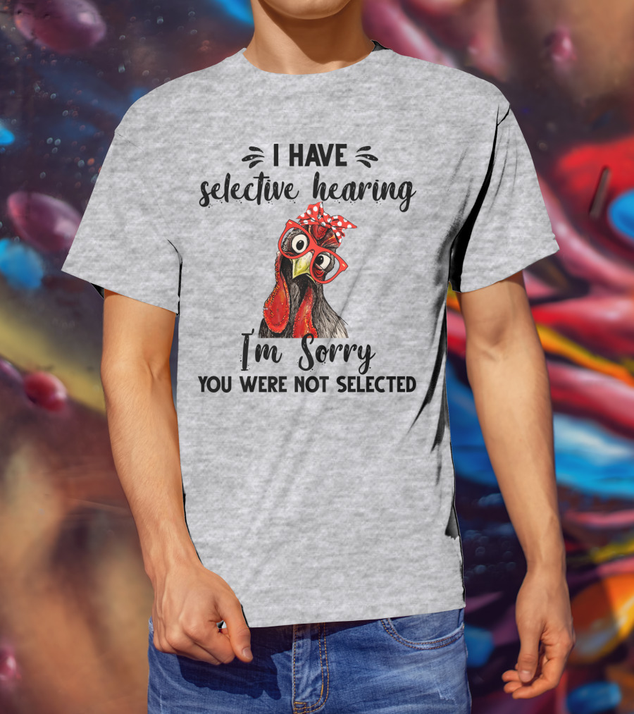 I Have Selective Hearing I'm Sorry You Were Not Selected Chicken With Red Glasses And Red Bow T-Shirt