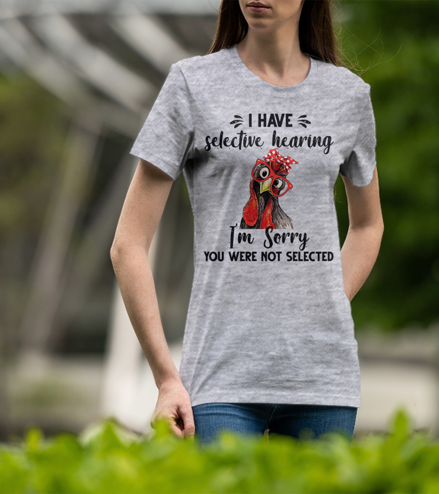 I Have Selective Hearing I'm Sorry You Were Not Selected Chicken With Red Glasses And Red Bow T-Shirt