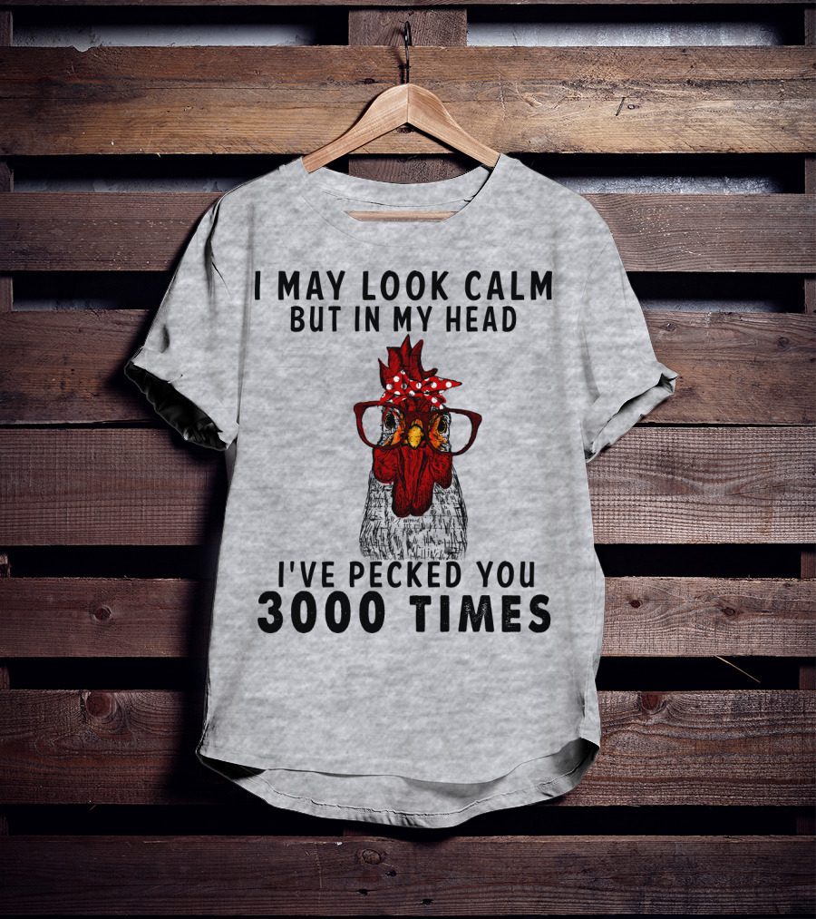 I May Look Calm But In My Head I've Pecked You 3000 Times T-Shirt