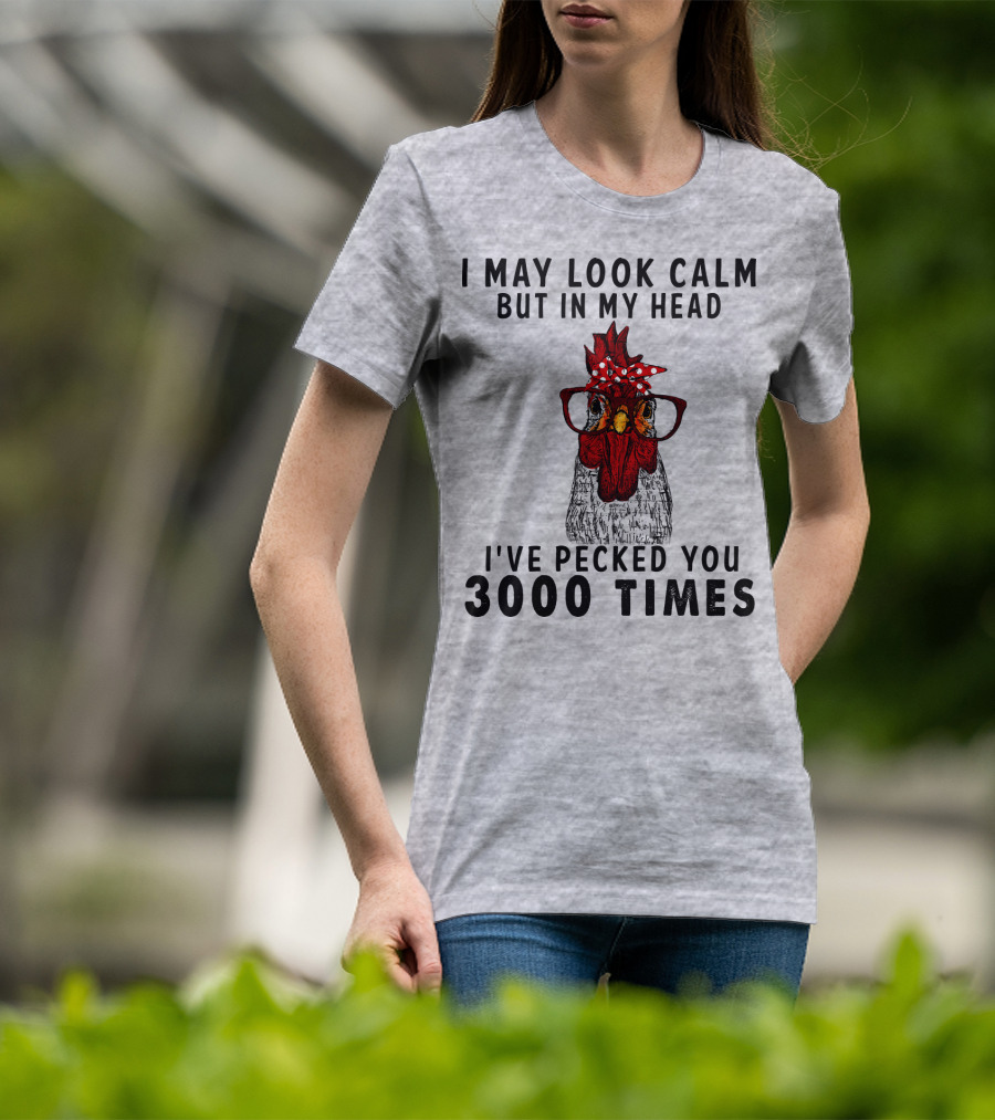 I May Look Calm But In My Head I've Pecked You 3000 Times T-Shirt