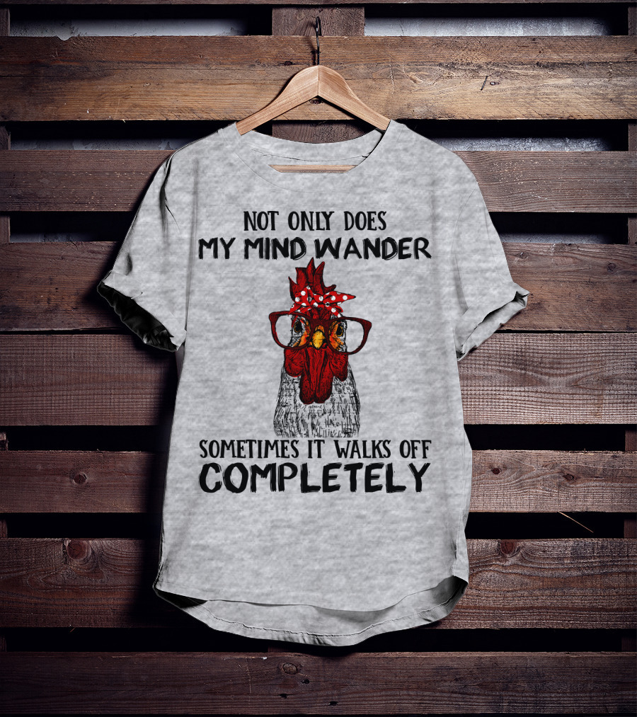 Not Only Does My Mind Wander Sometimes It Walks Off Completely Rooster With Glasses T-Shirt