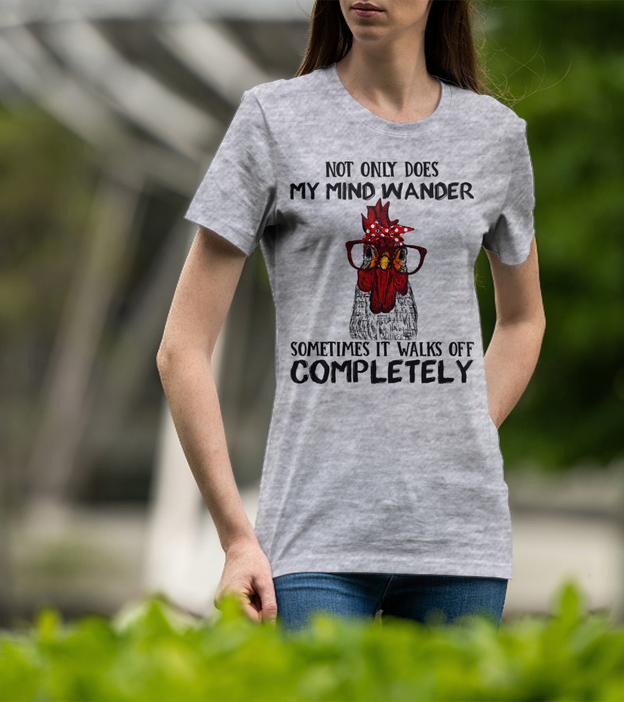 Not Only Does My Mind Wander Sometimes It Walks Off Completely Rooster With Glasses T-Shirt