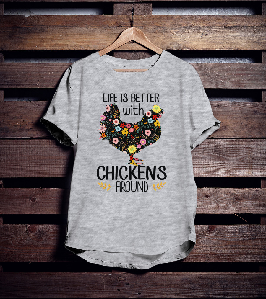 Life Is Better With Chickens Around Floral T-Shirt