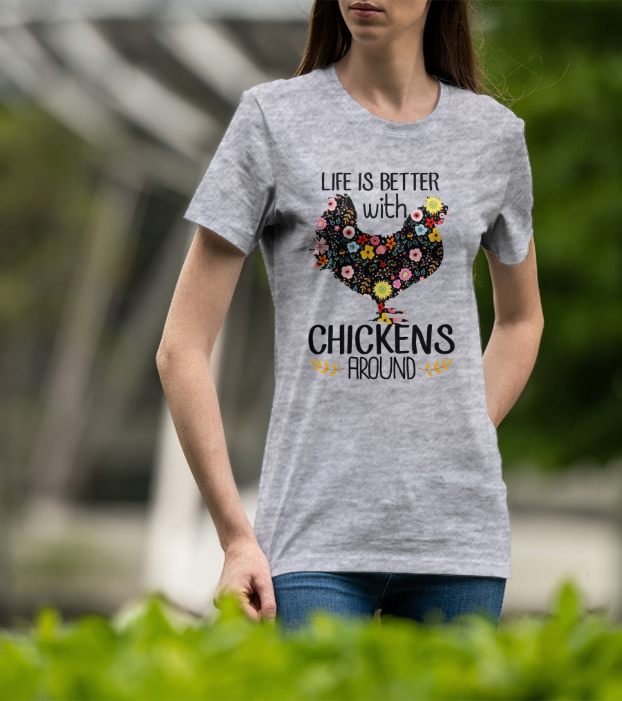 Life Is Better With Chickens Around Floral T-Shirt