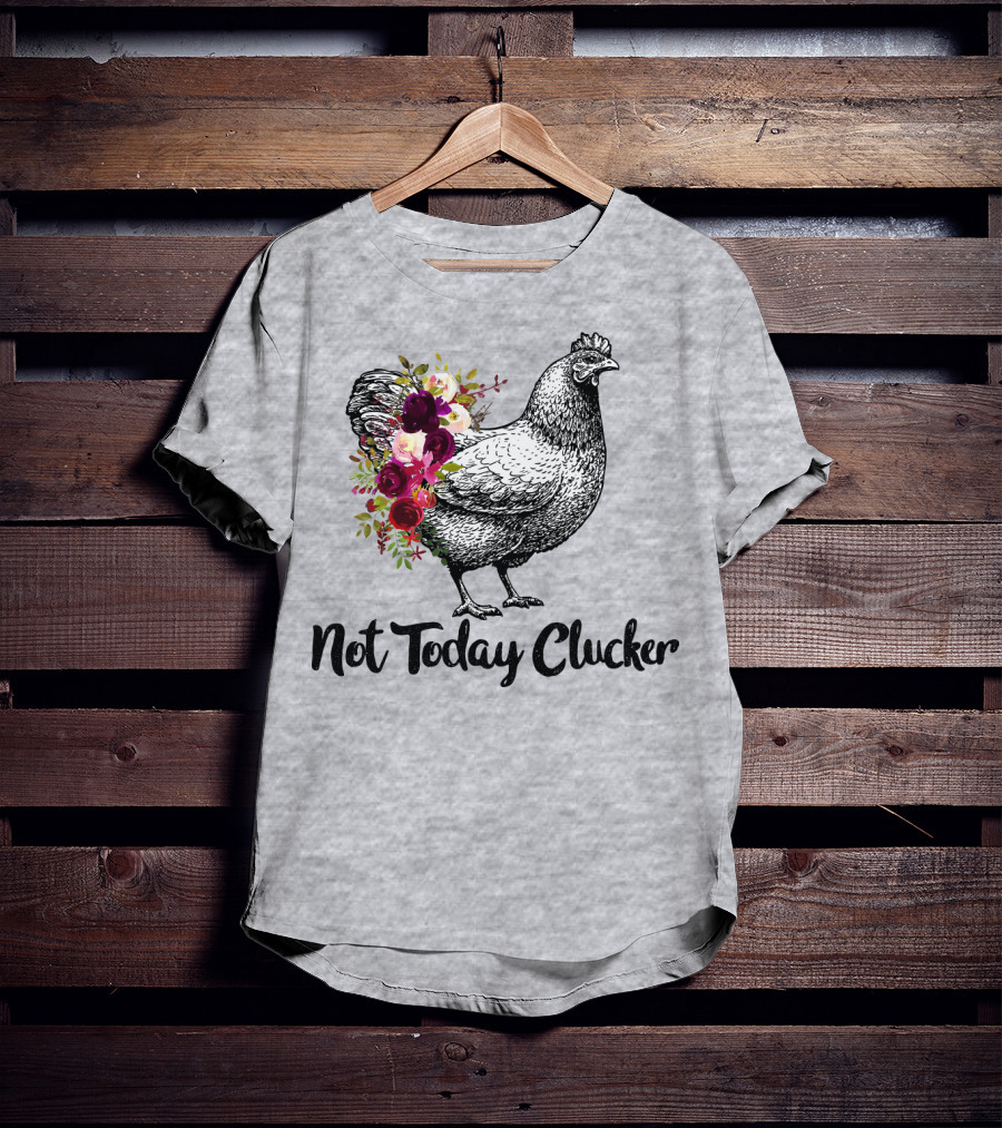 Not Today Clucker Floral Chicken Sketch T-Shirt