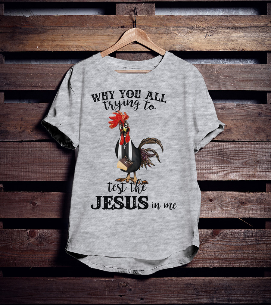 Why You All Trying To Test The Jesus In Me T-Shirt